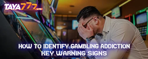 How to Identify Gambling Addiction: Key Warning Signs